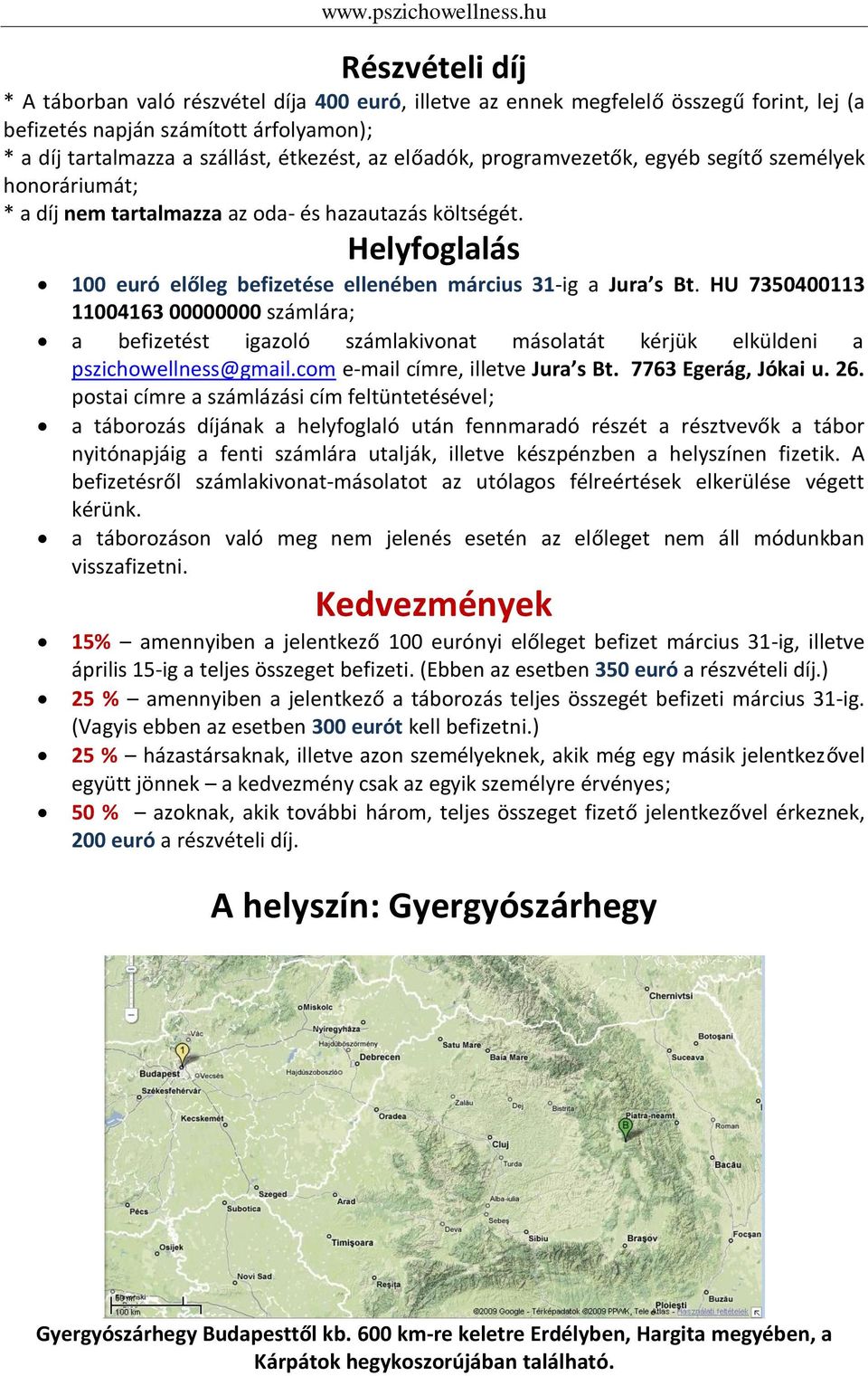 HU 7350400113 11004163 00000000 számlára; a befizetést igazoló számlakivonat másolatát kérjük elküldeni a pszichowellness@gmail.com e-mail címre, illetve Jura s Bt. 7763 Egerág, Jókai u. 26.