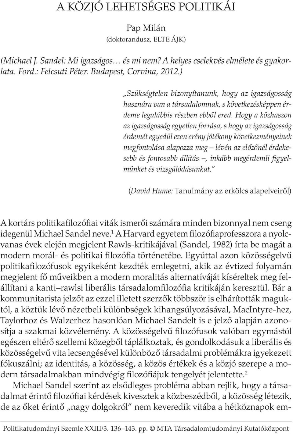 Hogy a közhaszon az igazságosság egyetlen forrása, s hogy az igazságosság érdemét egyedül ezen erény jótékony következményeinek megfontolása alapozza meg lévén az előzőnél érdekesebb és fontosabb