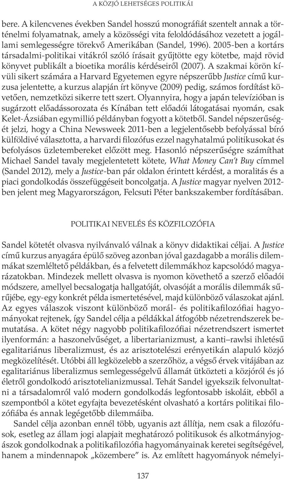A szakmai körön kívüli sikert számára a Harvard Egyetemen egyre népszerűbb Justice című kurzusa jelentette, a kurzus alapján írt könyve (2009) pedig, számos fordítást követően, nemzetközi sikerre