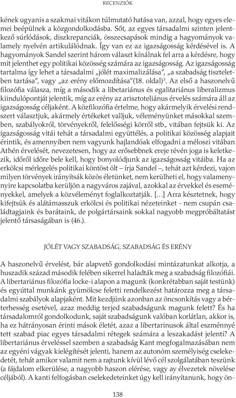A hagyományok Sandel szerint három választ kínálnak fel arra a kérdésre, hogy mit jelenthet egy politikai közösség számára az igazságosság.