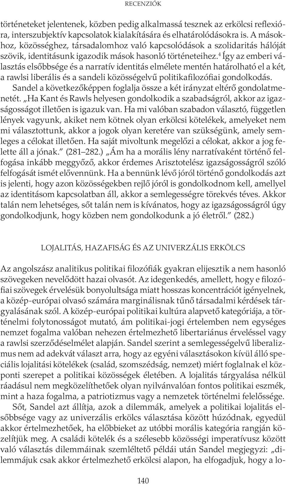 4 Így az emberi választás elsőbbsége és a narratív identitás elmélete mentén határolható el a két, a rawlsi liberális és a sandeli közösségelvű politikafilozófiai gondolkodás.