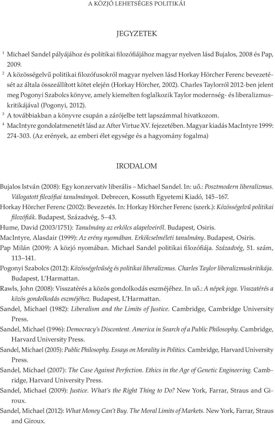 Charles Taylorról 2012-ben jelent meg Pogonyi Szabolcs könyve, amely kiemelten foglalkozik Taylor modernség- és liberalizmuskritikájával (Pogonyi, 2012).