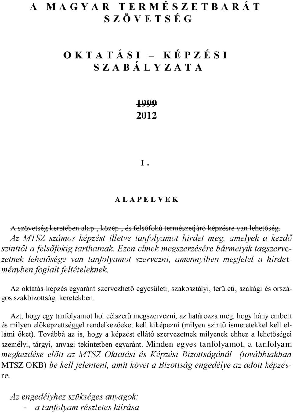Az MTSZ számos képzést illetve tanfolyamot hirdet meg, amelyek a kezdő szinttől a felsőfokig tarthatnak.