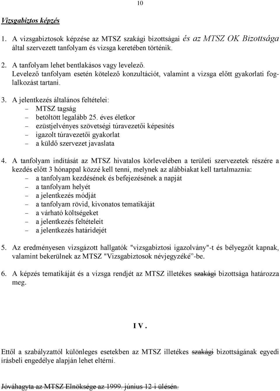 A jelentkezés általános feltételei: MTSZ tagság betöltött legalább 25. éves életkor ezüstjelvényes szövetségi túravezetői képesítés igazolt túravezetői gyakorlat a küldő szervezet javaslata 4.