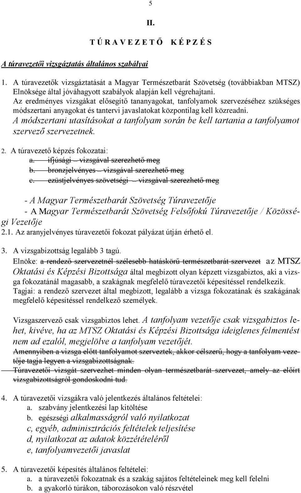 Az eredményes vizsgákat elősegítő tananyagokat, tanfolyamok szervezéséhez szükséges módszertani anyagokat és tantervi javaslatokat központilag kell közreadni.