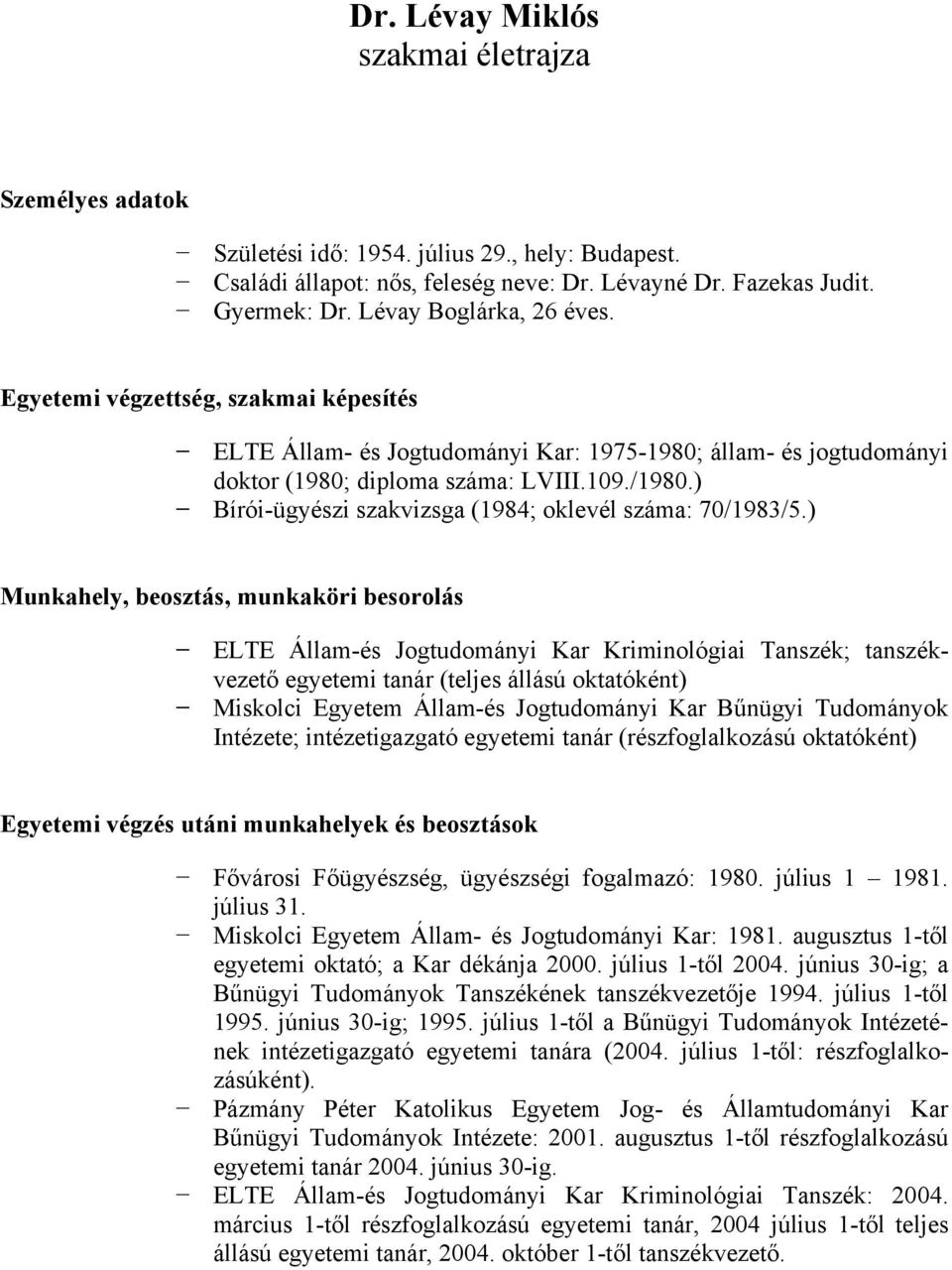 ) Bírói-ügyészi szakvizsga (1984; oklevél száma: 70/1983/5.