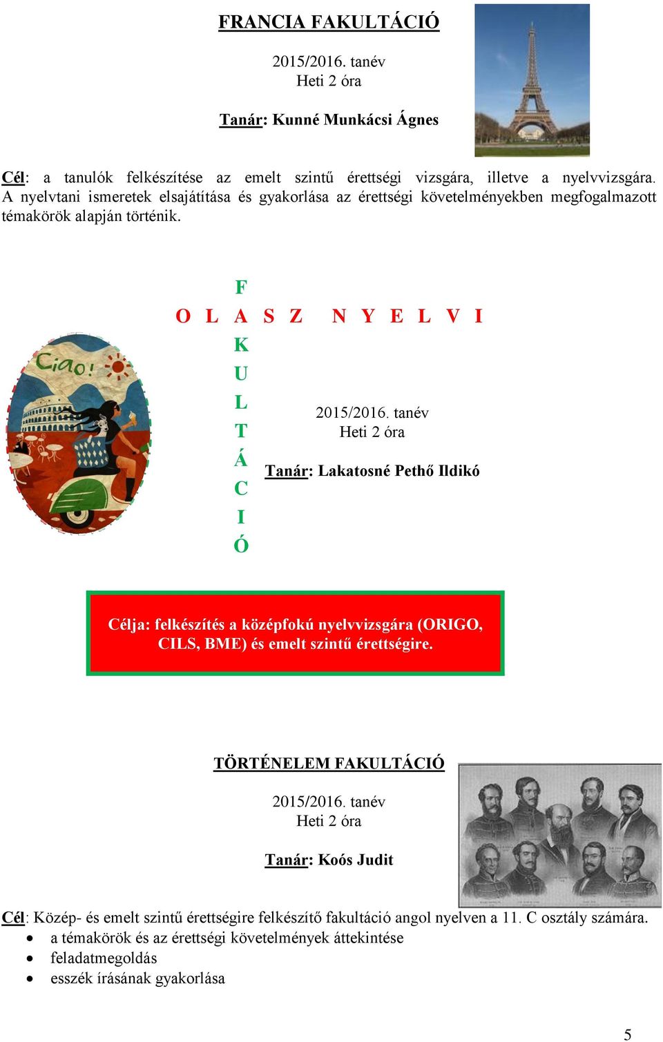 F O L A S Z K U L T Á C I Ó N Y E L V I Tanár: Lakatosné Pethő Ildikó Célja: felkészítés a középfokú nyelvvizsgára (ORIGO, CILS, BME) és emelt szintű érettségire.