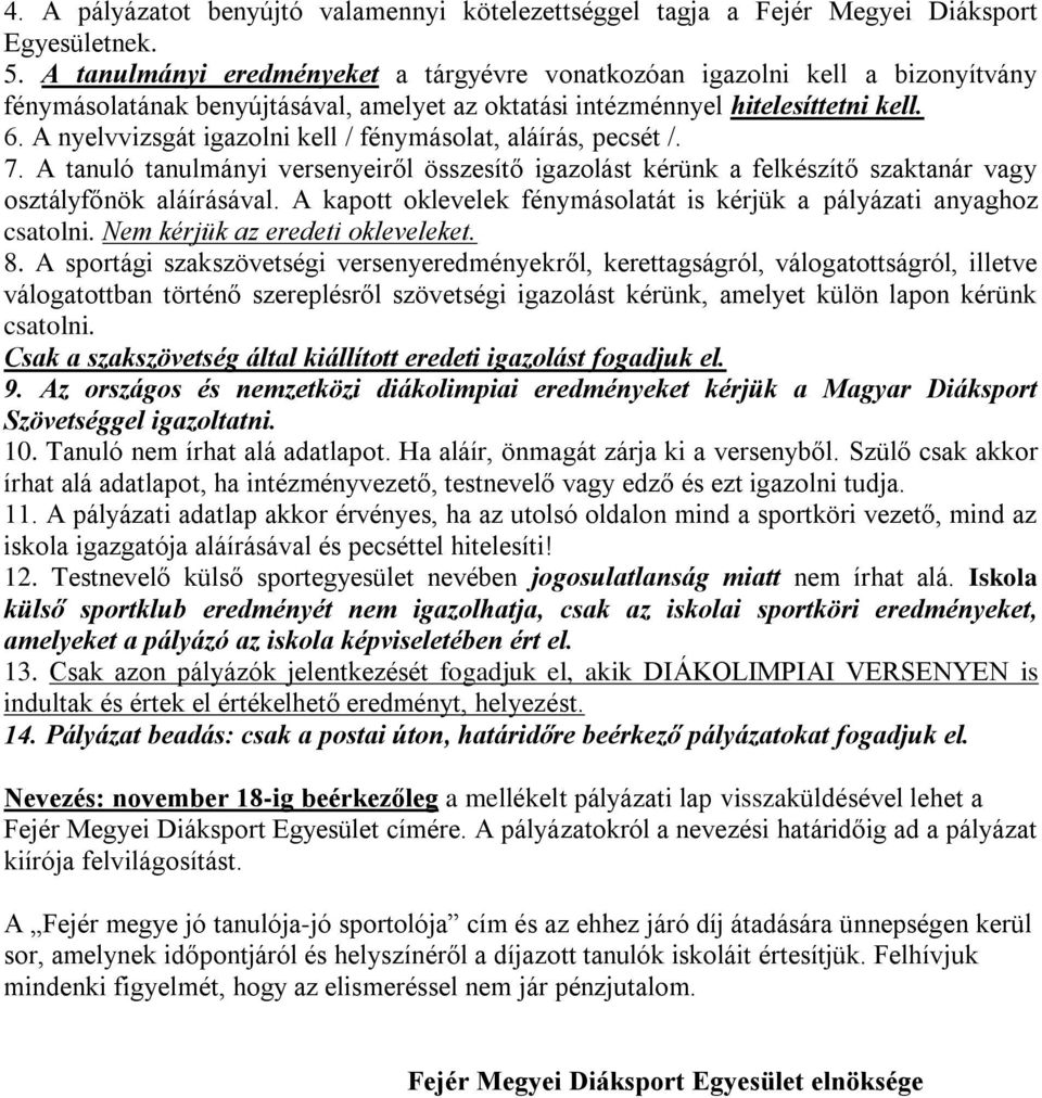 A nyelvvizsgát igazolni kell / fénymásolat, aláírás, pecsét /. 7. A tanuló tanulmányi versenyeiről összesítő igazolást kérünk a felkészítő szaktanár vagy osztályfőnök aláírásával.