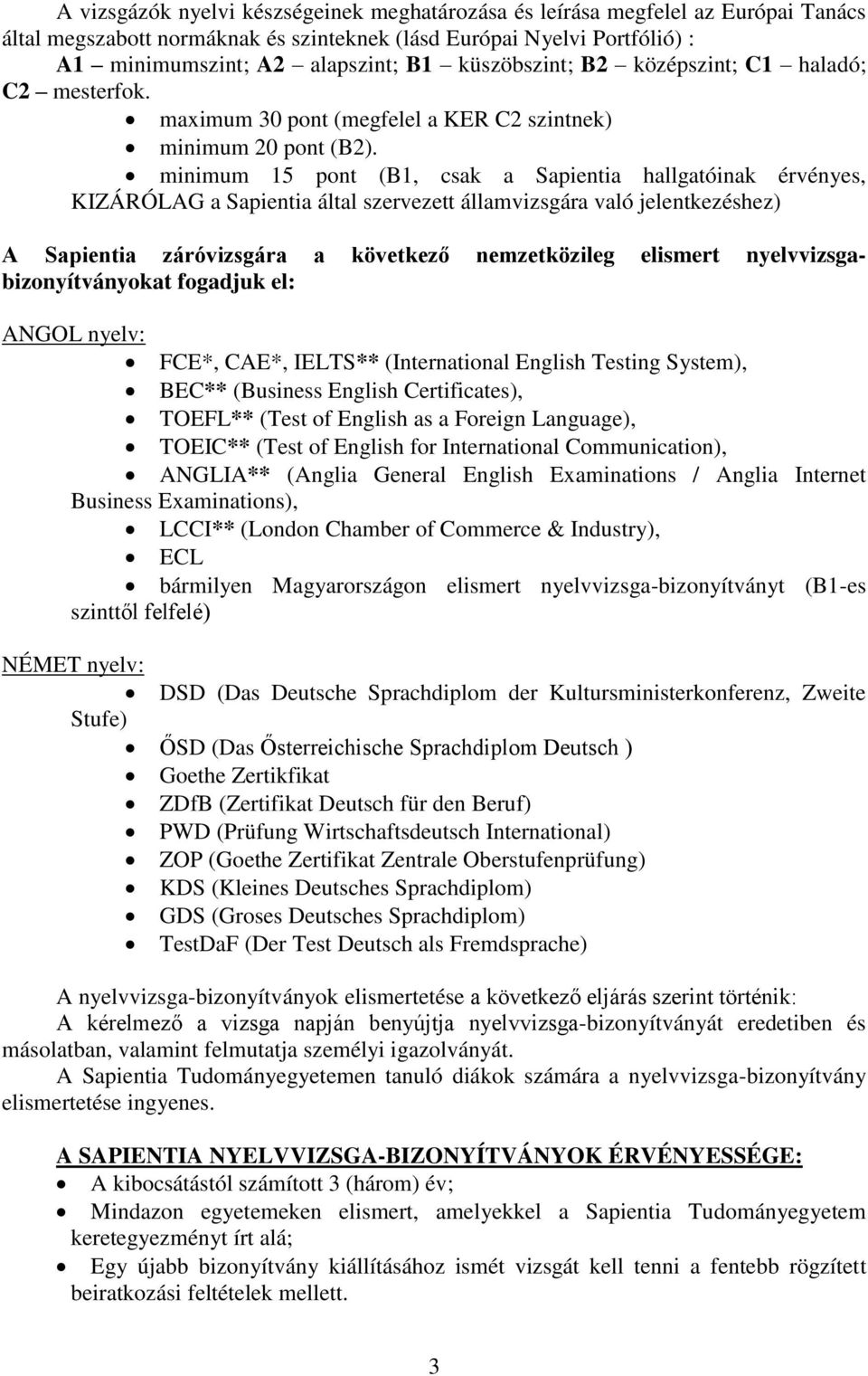 minimum 15 pont (B1, csak a Sapientia hallgatóinak érvényes, KIZÁRÓLAG a Sapientia által szervezett államvizsgára való jelentkezéshez) A Sapientia záróvizsgára a következő nemzetközileg elismert