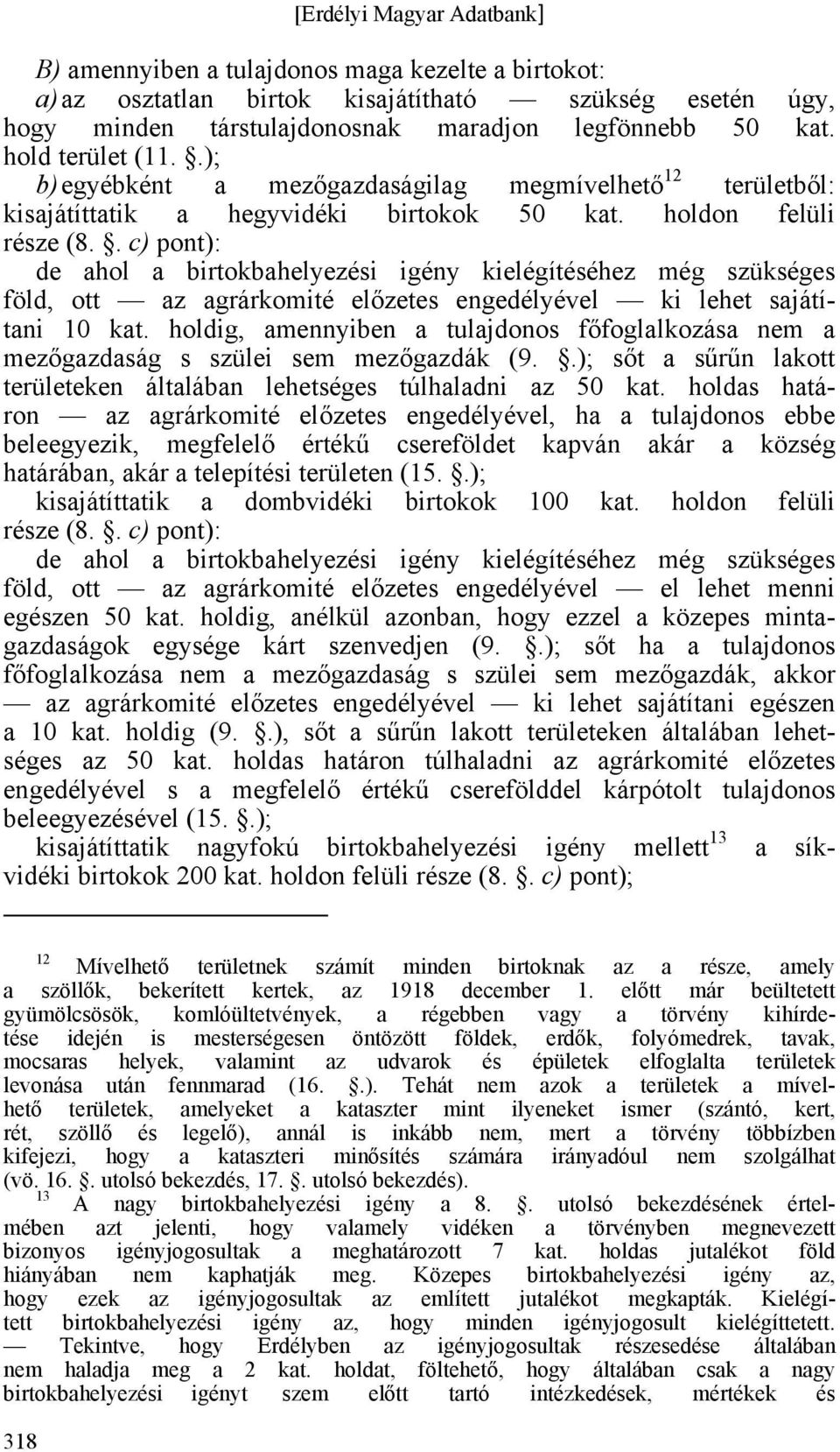 . c) pont): de ahol a birtokbahelyezési igény kielégítéséhez még szükséges föld, ott az agrárkomité előzetes engedélyével ki lehet sajátítani 10 kat.