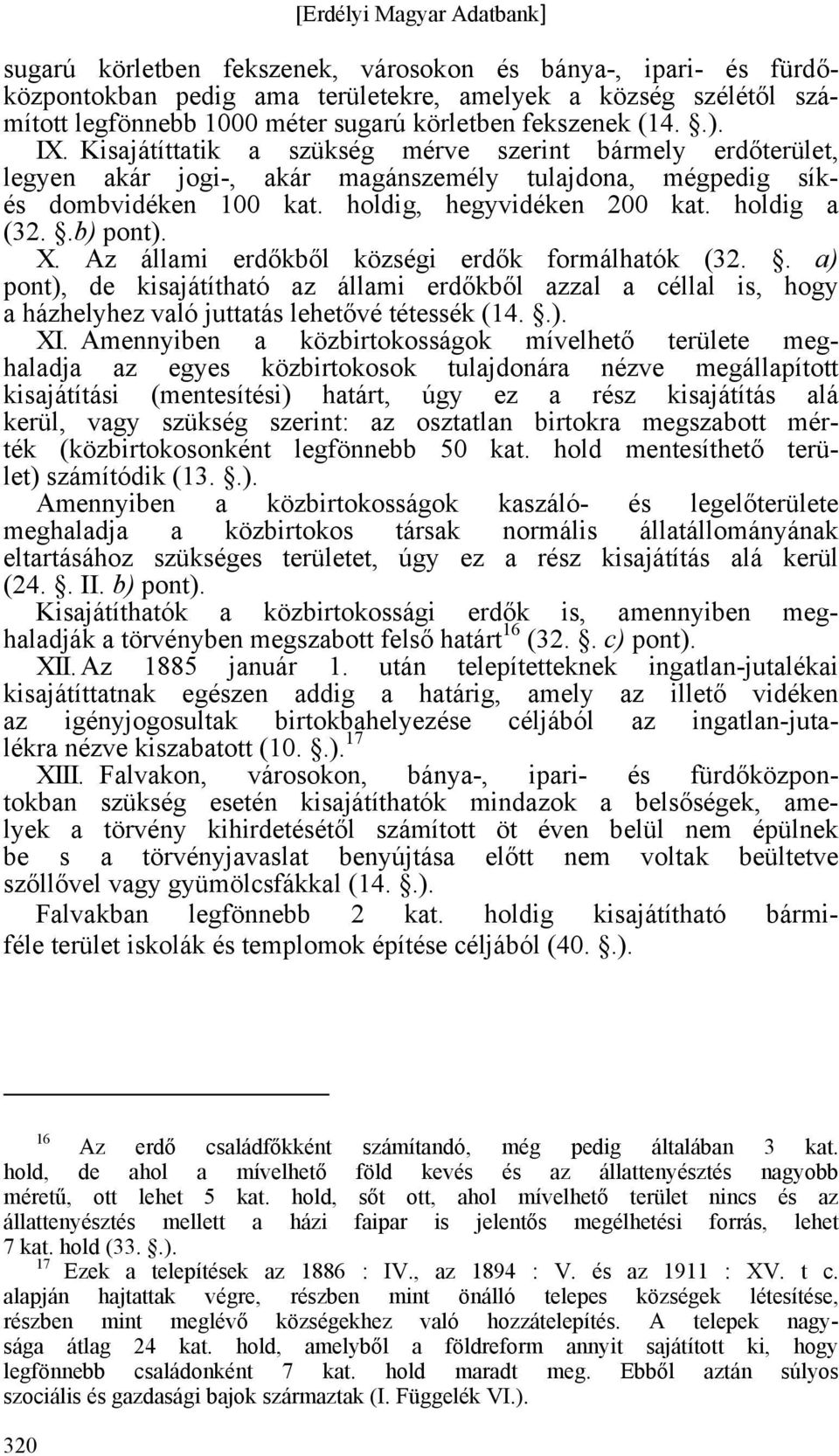 Az állami erdőkből községi erdők formálhatók (32.. a) pont), de kisajátítható az állami erdőkből azzal a céllal is, hogy a házhelyhez való juttatás lehetővé tétessék (14..). XI.
