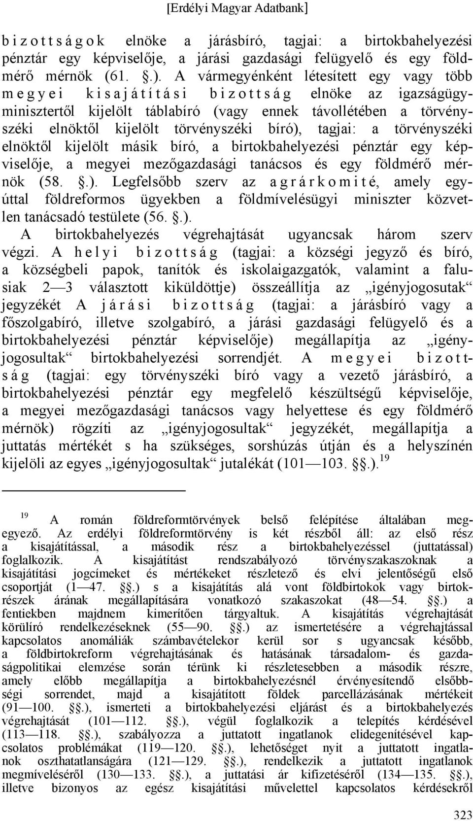 kijelölt törvényszéki bíró), tagjai: a törvényszéki elnöktől kijelölt másik bíró, a birtokbahelyezési pénztár egy képviselője, a megyei mezőgazdasági tanácsos és egy földmérő mérnök (58..). Legfelsőbb szerv az a g r á r k o m i t é, amely egyúttal földreformos ügyekben a földmívelésügyi miniszter közvetlen tanácsadó testülete (56.