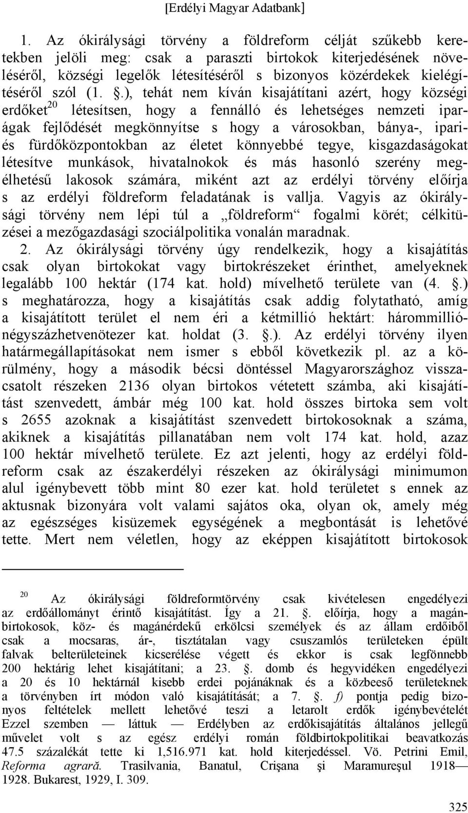 .), tehát nem kíván kisajátítani azért, hogy községi erdőket 20 létesítsen, hogy a fennálló és lehetséges nemzeti iparágak fejlődését megkönnyítse s hogy a városokban, bánya-, ipariés