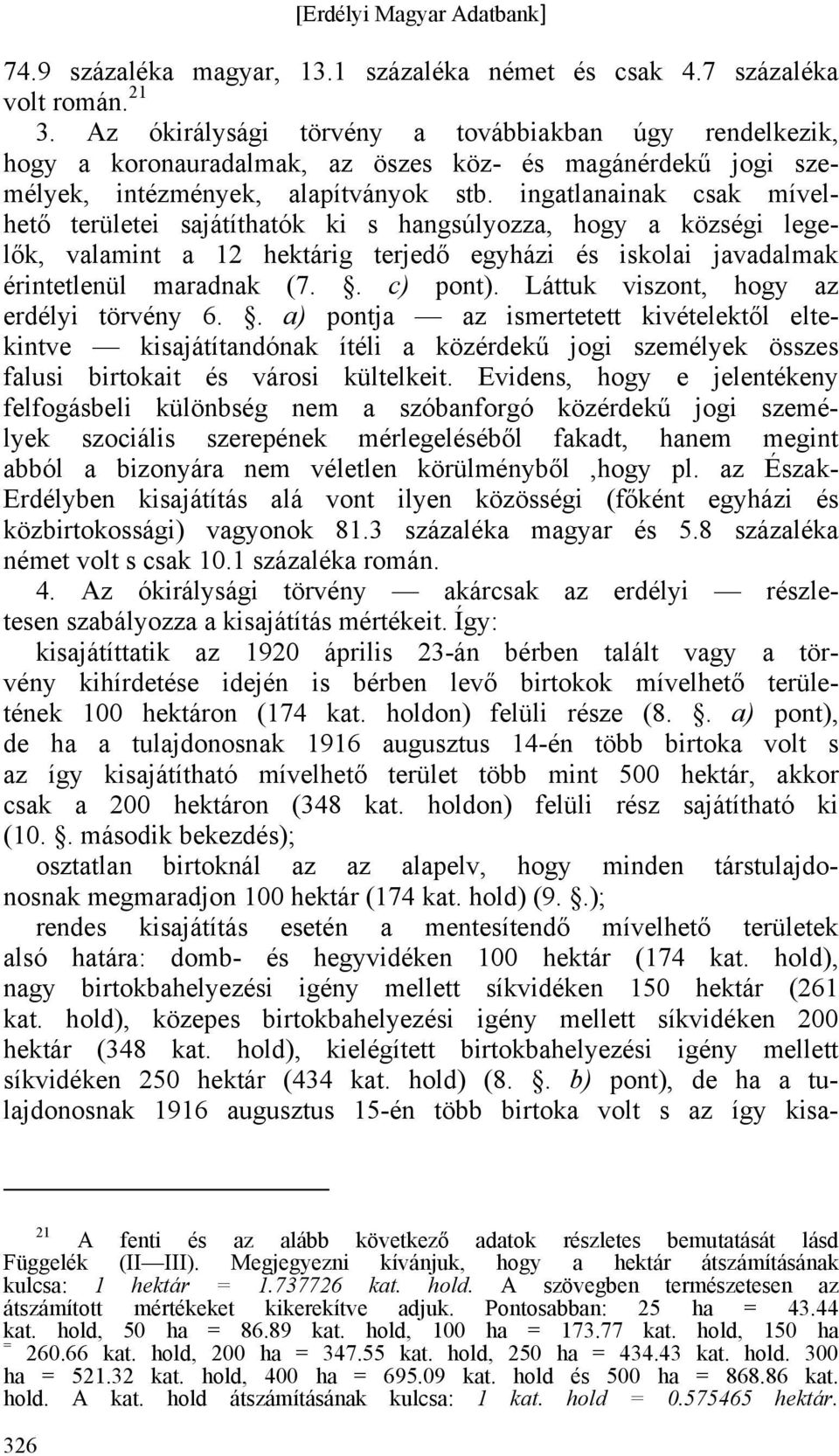 ingatlanainak csak mívelhető területei sajátíthatók ki s hangsúlyozza, hogy a községi legelők, valamint a 12 hektárig terjedő egyházi és iskolai javadalmak érintetlenül maradnak (7.. c) pont).