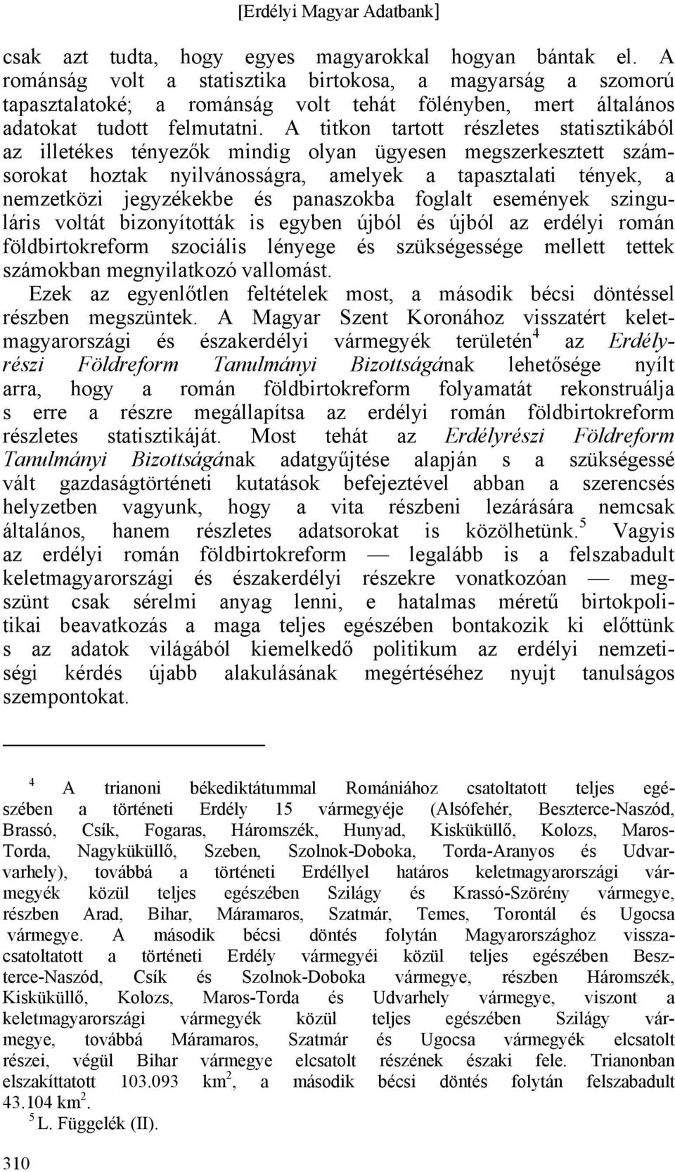A titkon tartott részletes statisztikából az illetékes tényezők mindig olyan ügyesen megszerkesztett számsorokat hoztak nyilvánosságra, amelyek a tapasztalati tények, a nemzetközi jegyzékekbe és