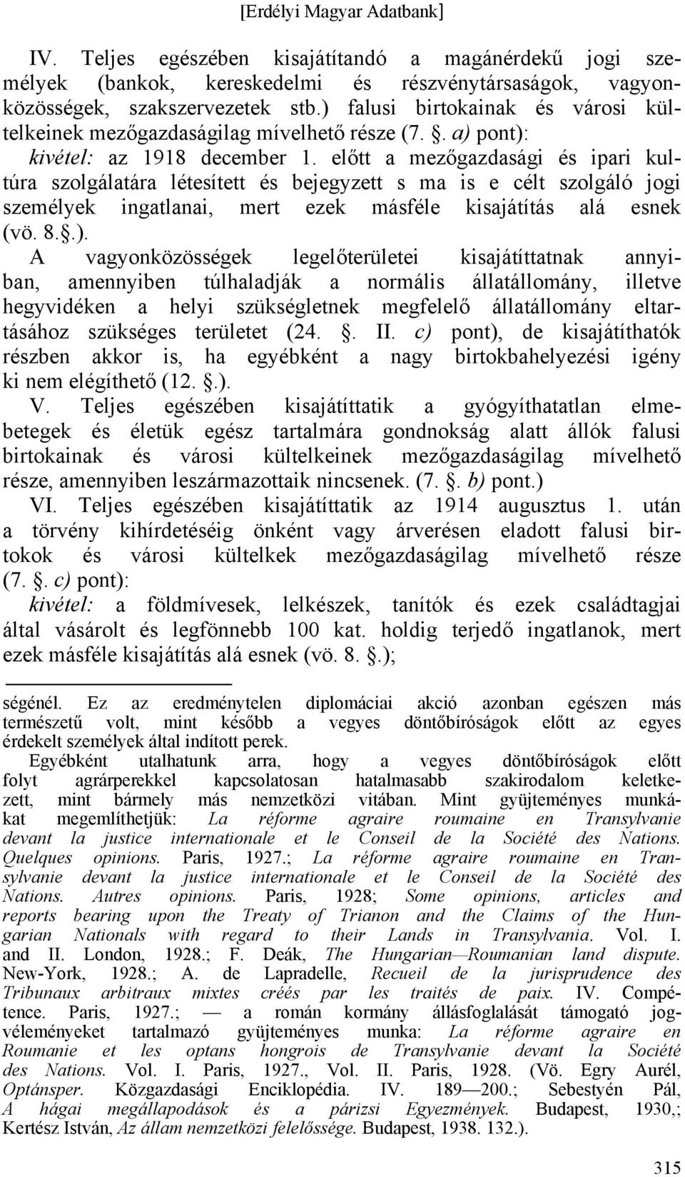 előtt a mezőgazdasági és ipari kultúra szolgálatára létesített és bejegyzett s ma is e célt szolgáló jogi személyek ingatlanai, mert ezek másféle kisajátítás alá esnek (vö. 8..).