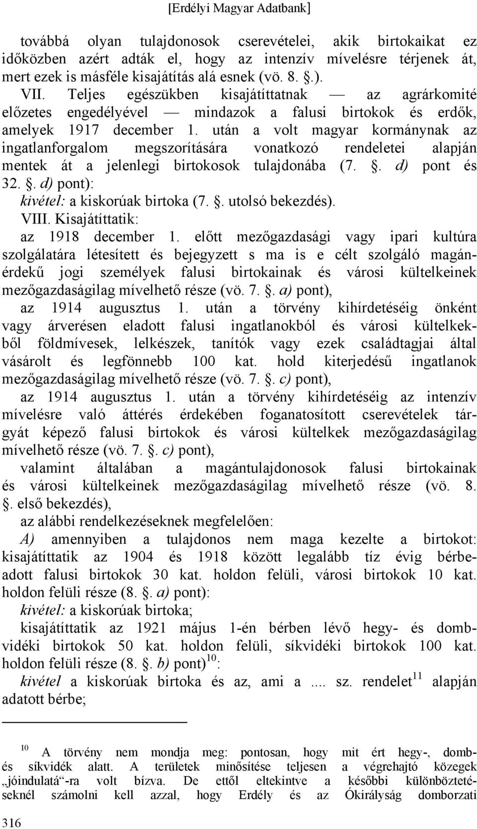 után a volt magyar kormánynak az ingatlanforgalom megszorítására vonatkozó rendeletei alapján mentek át a jelenlegi birtokosok tulajdonába (7.. d) pont és 32.