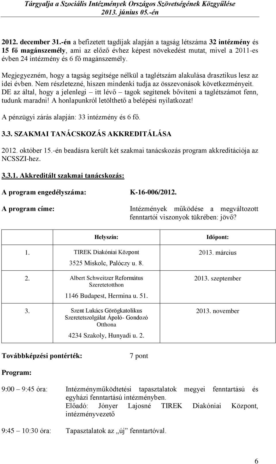 Megjegyezném, hogy a tagság segítsége nélkül a taglétszám alakulása drasztikus lesz az idei évben. Nem részletezné, hiszen mindenki tudja az összevonások következményeit.