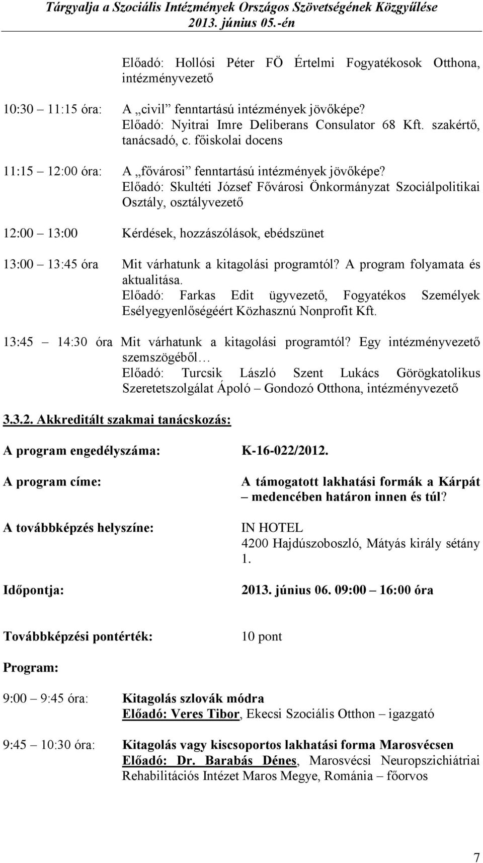 Előadó: Skultéti József Fővárosi Önkormányzat Szociálpolitikai Osztály, osztályvezető 12:00 13:00 Kérdések, hozzászólások, ebédszünet 13:00 13:45 óra Mit várhatunk a kitagolási programtól?