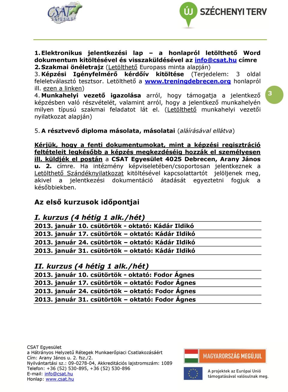 Munkahelyi vezető igazolása arról, hogy támogatja a jelentkező képzésben való részvételét, valamint arról, hogy a jelentkező munkahelyén milyen típusú szakmai feladatot lát el.
