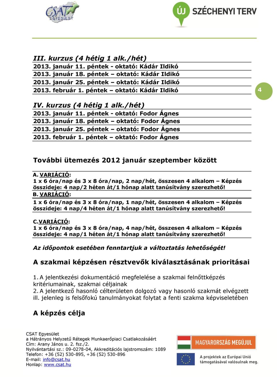 péntek oktató: Fodor Ágnes 2013. február 1. péntek oktató: Fodor Ágnes További ütemezés 2012 január szeptember között A.