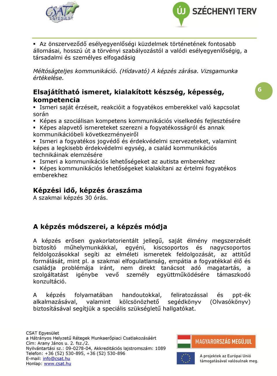 Elsajátítható ismeret, kialakított készség, képesség, kompetencia Ismeri saját érzéseit, reakcióit a fogyatékos emberekkel való kapcsolat során Képes a szociálisan kompetens kommunikációs viselkedés