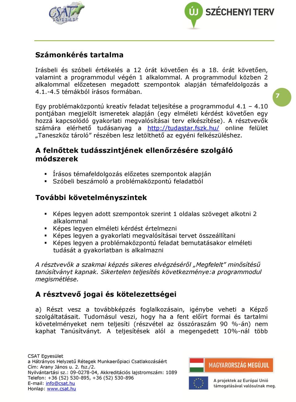 10 pontjában megjelölt ismeretek alapján (egy elméleti kérdést követően egy hozzá kapcsolódó gyakorlati megvalósításai terv elkészítése). A résztvevők számára elérhető tudásanyag a http://tudastar.