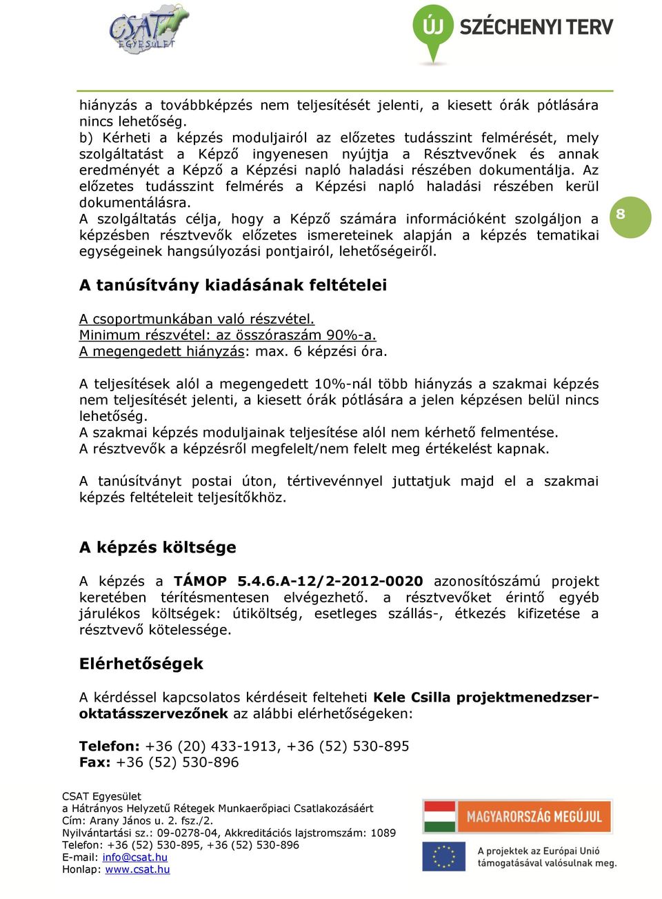dokumentálja. Az előzetes tudásszint felmérés a Képzési napló haladási részében kerül dokumentálásra.