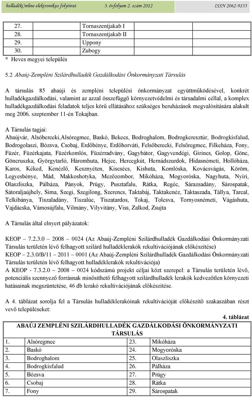 összefüggő környezetvédelmi és társadalmi céllal, a komplex hulladékgazdálkodási feladatok teljes körű ellátásához szükséges beruházások megvalósítására alakult meg 2006. szeptember 11-én Tokajban.