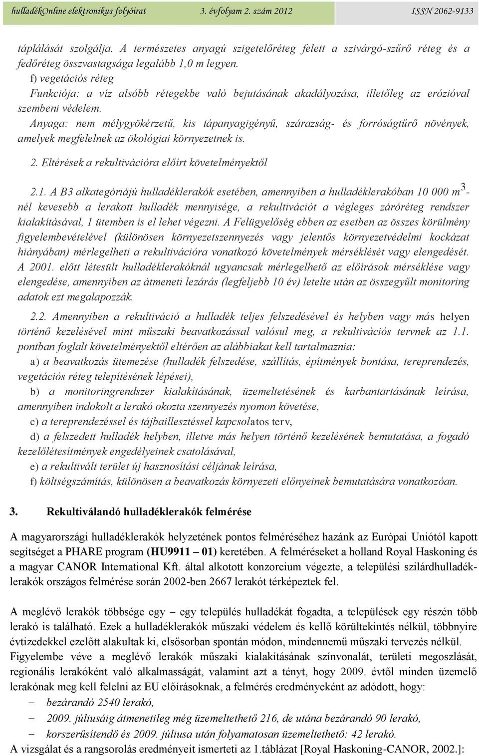 Anyaga: nem mélygyökérzetű, kis tápanyagigényű, szárazság- és forróságtűrő növények, amelyek megfelelnek az ökológiai környezetnek is. 2. Eltérések a rekultivációra előírt követelményektől 2.1.