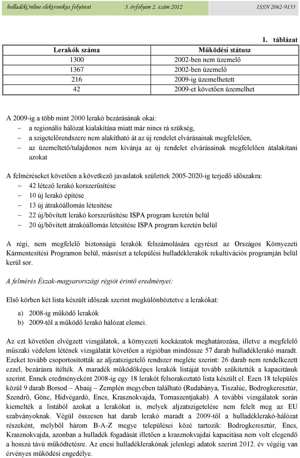 megfelelően, az üzemeltető/tulajdonos nem kívánja az új rendelet elvárásainak megfelelően átalakítani azokat A felméréseket követően a következő javaslatok születtek 2005-2020-ig terjedő időszakra: