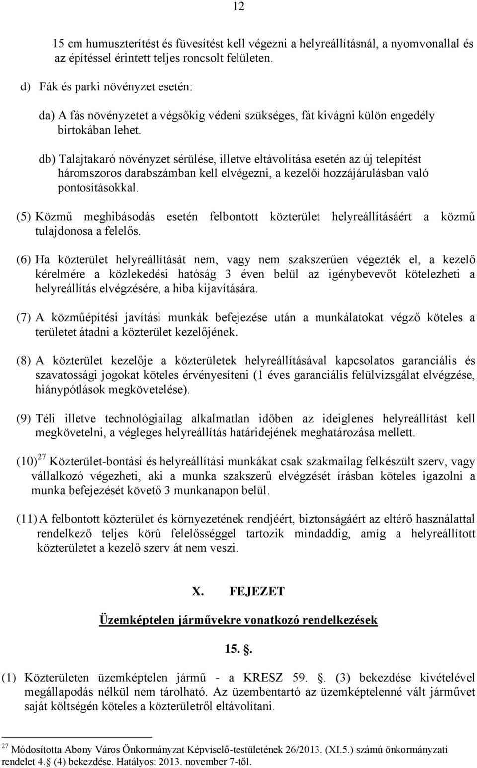 db) Talajtakaró növényzet sérülése, illetve eltávolítása esetén az új telepítést háromszoros darabszámban kell elvégezni, a kezelői hozzájárulásban való pontosításokkal.