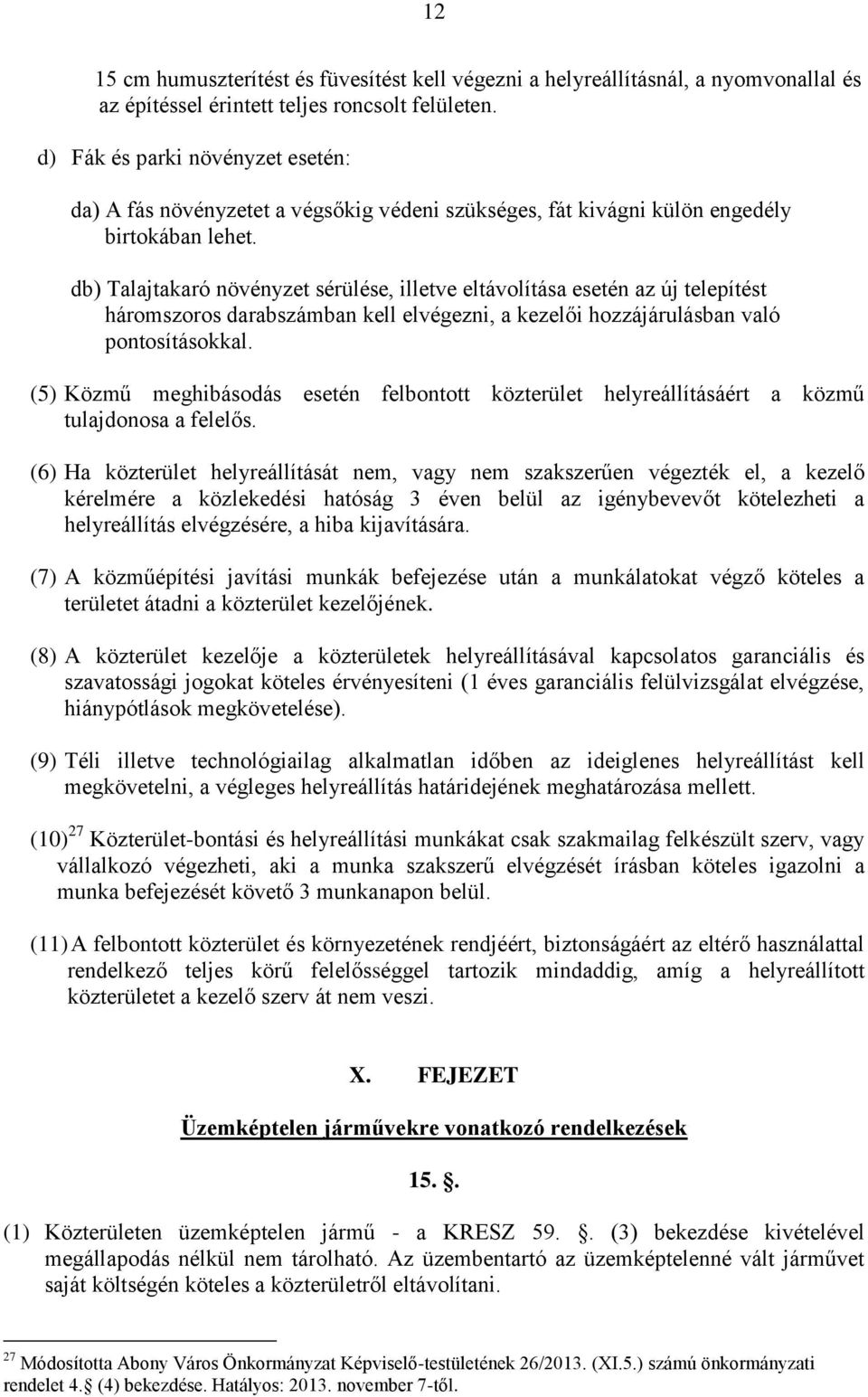 db) Talajtakaró növényzet sérülése, illetve eltávolítása esetén az új telepítést háromszoros darabszámban kell elvégezni, a kezelői hozzájárulásban való pontosításokkal.