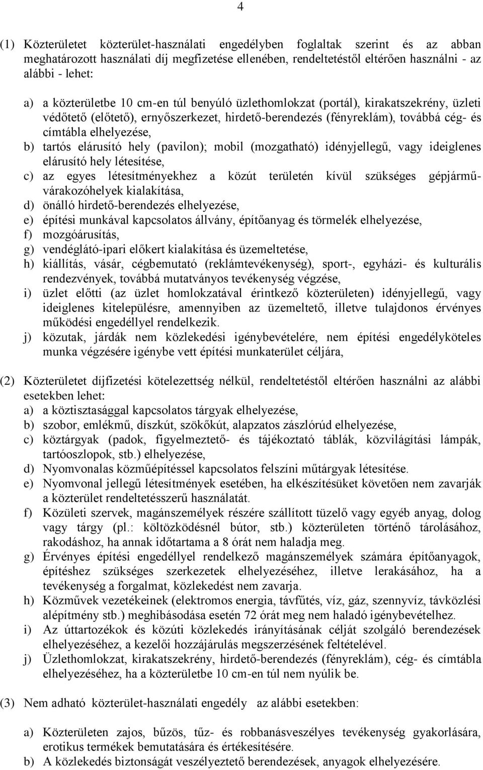 elárusító hely (pavilon); mobil (mozgatható) idényjellegű, vagy ideiglenes elárusító hely létesítése, c) az egyes létesítményekhez a közút területén kívül szükséges gépjárművárakozóhelyek