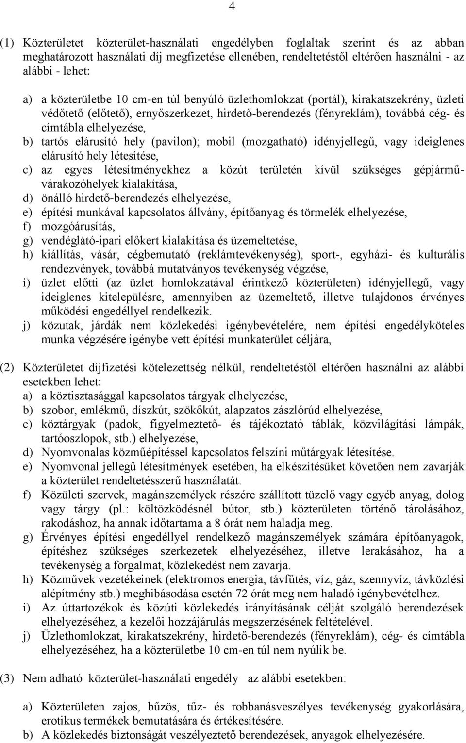 elárusító hely (pavilon); mobil (mozgatható) idényjellegű, vagy ideiglenes elárusító hely létesítése, c) az egyes létesítményekhez a közút területén kívül szükséges gépjárművárakozóhelyek