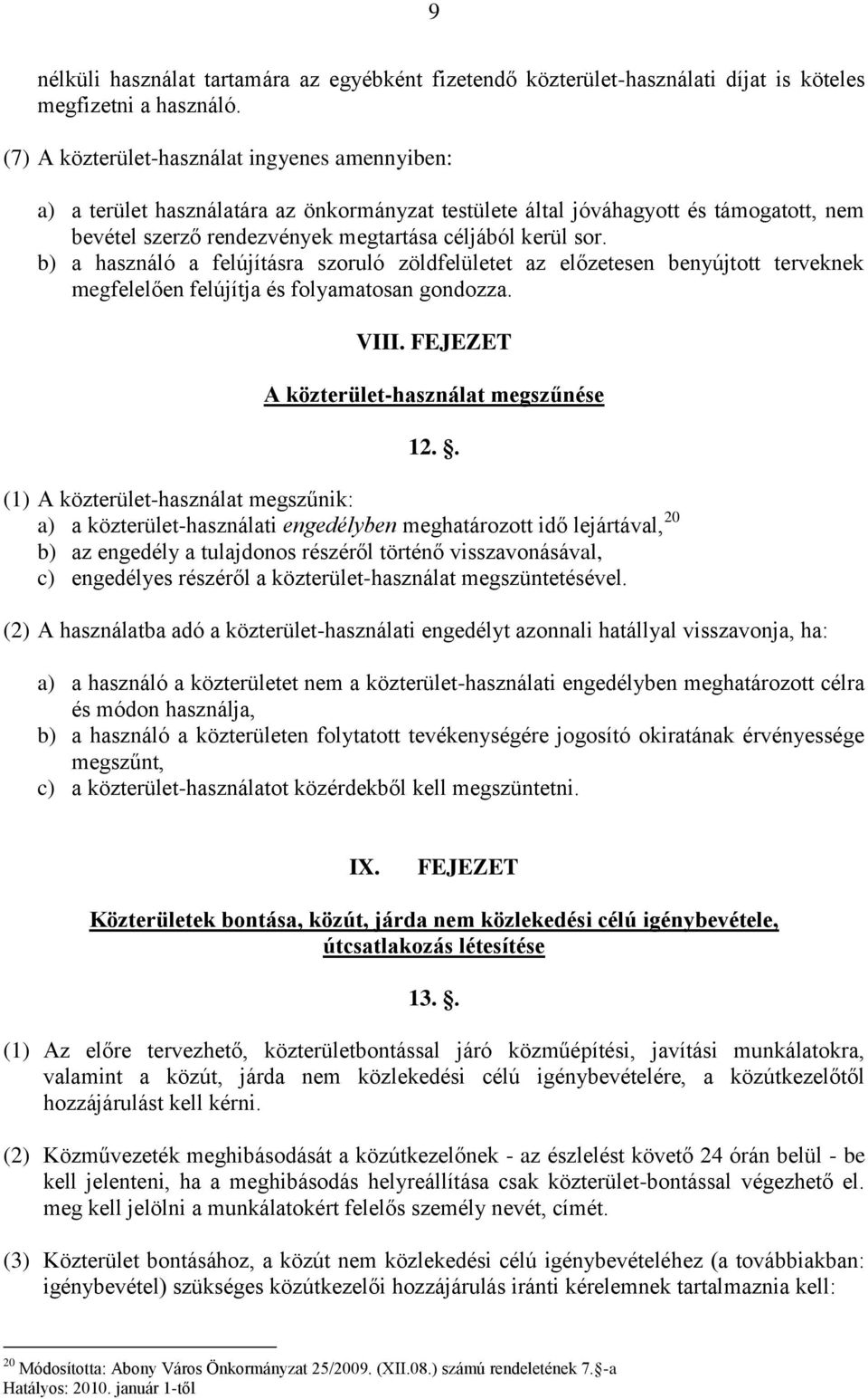 b) a használó a felújításra szoruló zöldfelületet az előzetesen benyújtott terveknek megfelelően felújítja és folyamatosan gondozza. VIII. FEJEZET A közterület-használat megszűnése 12.