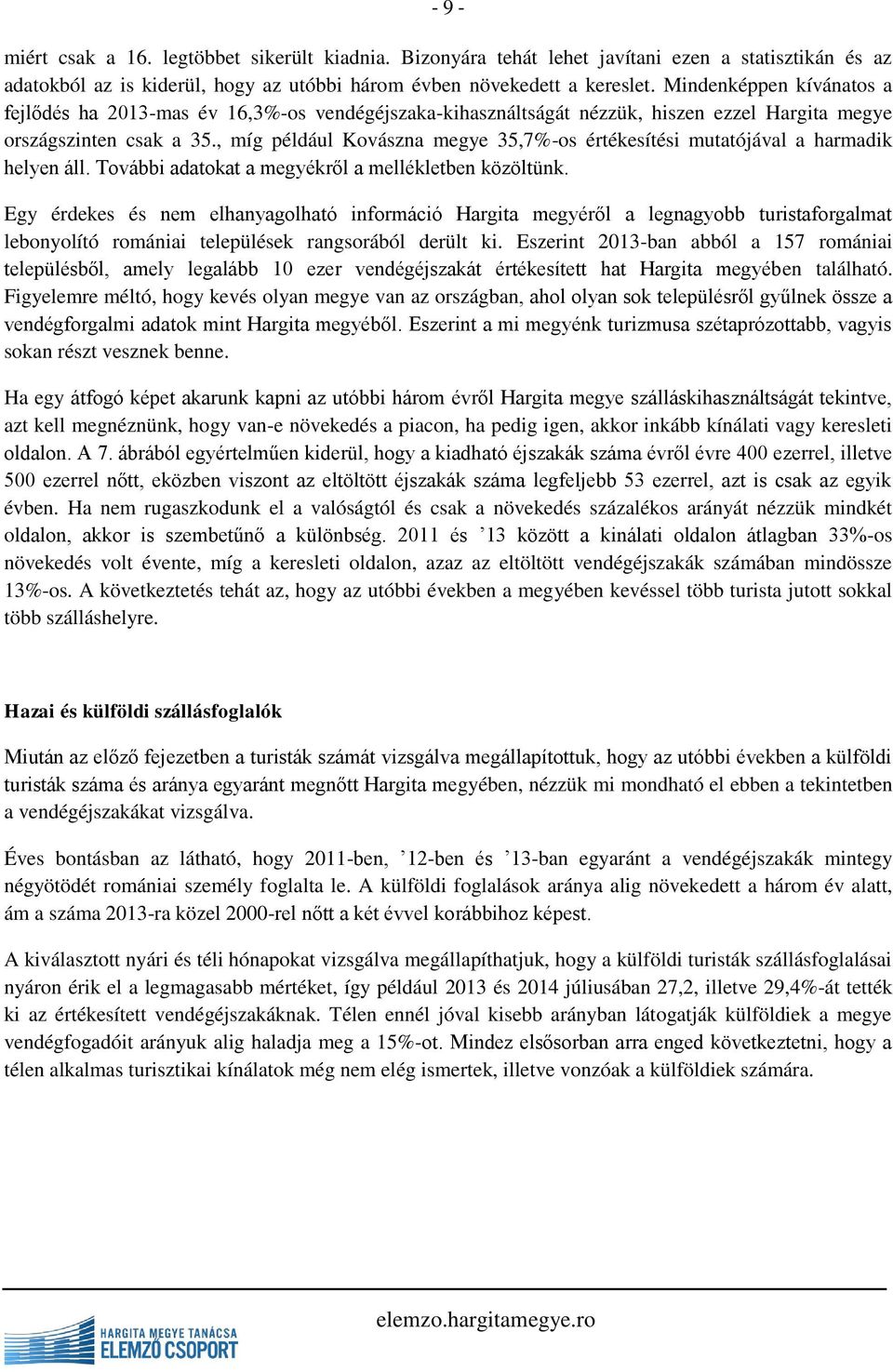 , míg például Kovászna megye 35,7%-os értékesítési mutatójával a harmadik helyen áll. További adatokat a megyékről a mellékletben közöltünk.