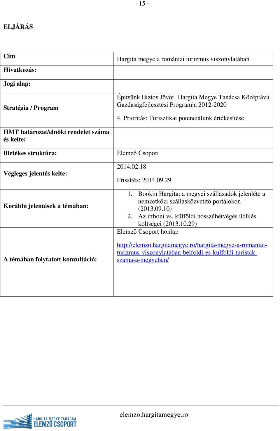 Prioritás: Turisztikai potenciálunk értékesítése HMT határozat/elnöki rendelet száma és kelte: Illetékes struktúra: Végleges jelentés kelte: Korábbi jelentések a témában: A témában