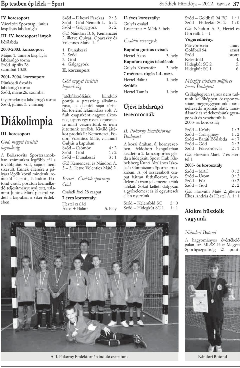vasárnap Diákolimpia III. korcsoport Göd, megyei területi bajnokság A Balázsovits Sportcsarnokban számunkra legfőbb cél a továbbjutás volt, sajnos nem sikerült.