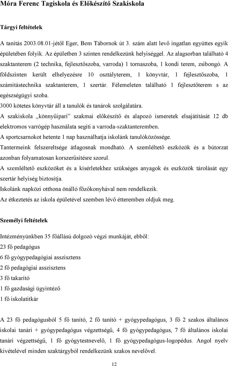 A földszinten került elhelyezésre 10 sztályterem, 1 könyvtár, 1 fejlesztőszba, 1 számítástechnika szaktanterem, 1 szertár. Félemeleten található 1 fejlesztőterem s az egészségügyi szba.