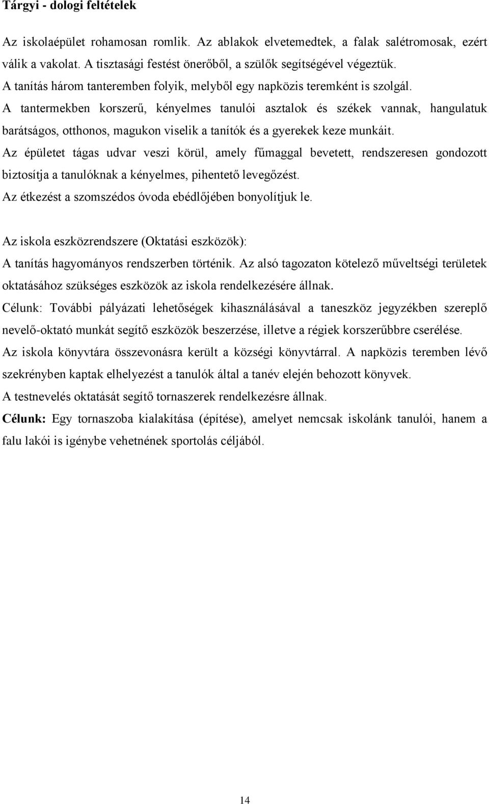 A tantermekben krszerű, kényelmes tanulói asztalk és székek vannak, hangulatuk barátságs, tthns, magukn viselik a tanítók és a gyerekek keze munkáit.