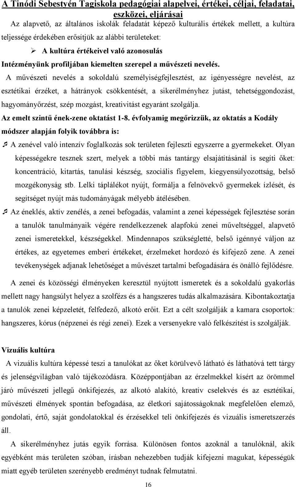 A művészeti nevelés a skldalú személyiségfejlesztést, az igényességre nevelést, az esztétikai érzéket, a hátrányk csökkentését, a sikerélményhez jutást, tehetséggndzást, hagymányőrzést, szép mzgást,