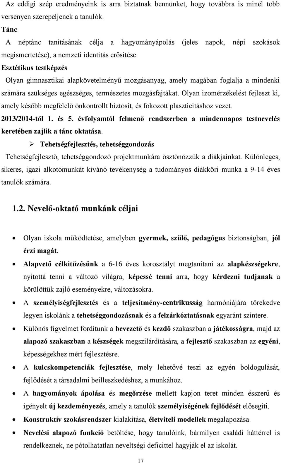 Esztétikus testképzés Olyan gimnasztikai alapkövetelményű mzgásanyag, amely magában fglalja a mindenki számára szükséges egészséges, természetes mzgásfajtákat.