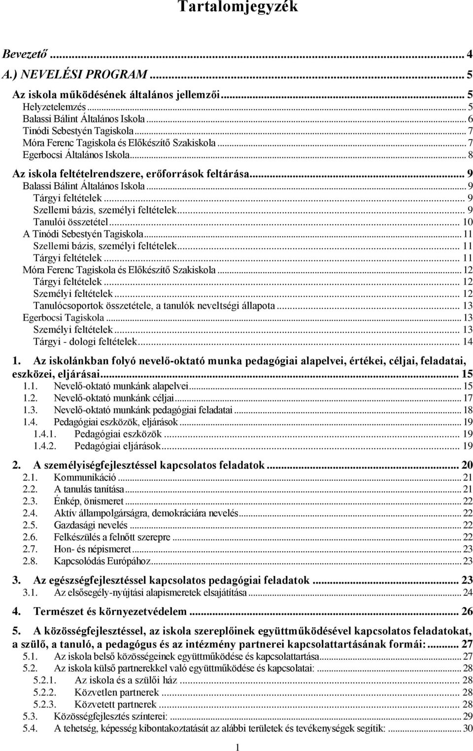 .. 9 Szellemi bázis, személyi feltételek... 9 Tanulói összetétel... 10 A Tinódi Sebestyén Tagiskla... 11 Szellemi bázis, személyi feltételek... 11 Tárgyi feltételek.