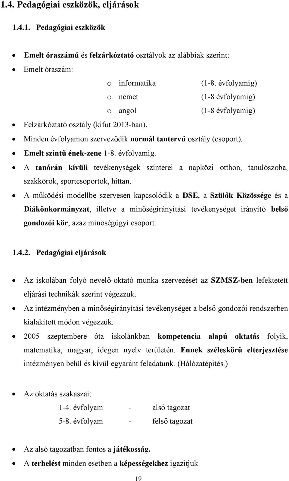 A működési mdellbe szervesen kapcslódik a DSE, a Szülők Közössége és a Diákönkrmányzat, illetve a minőségirányítási tevékenységet irányító belső gndzói kör, azaz minőségügyi csprt. 1.4.2.