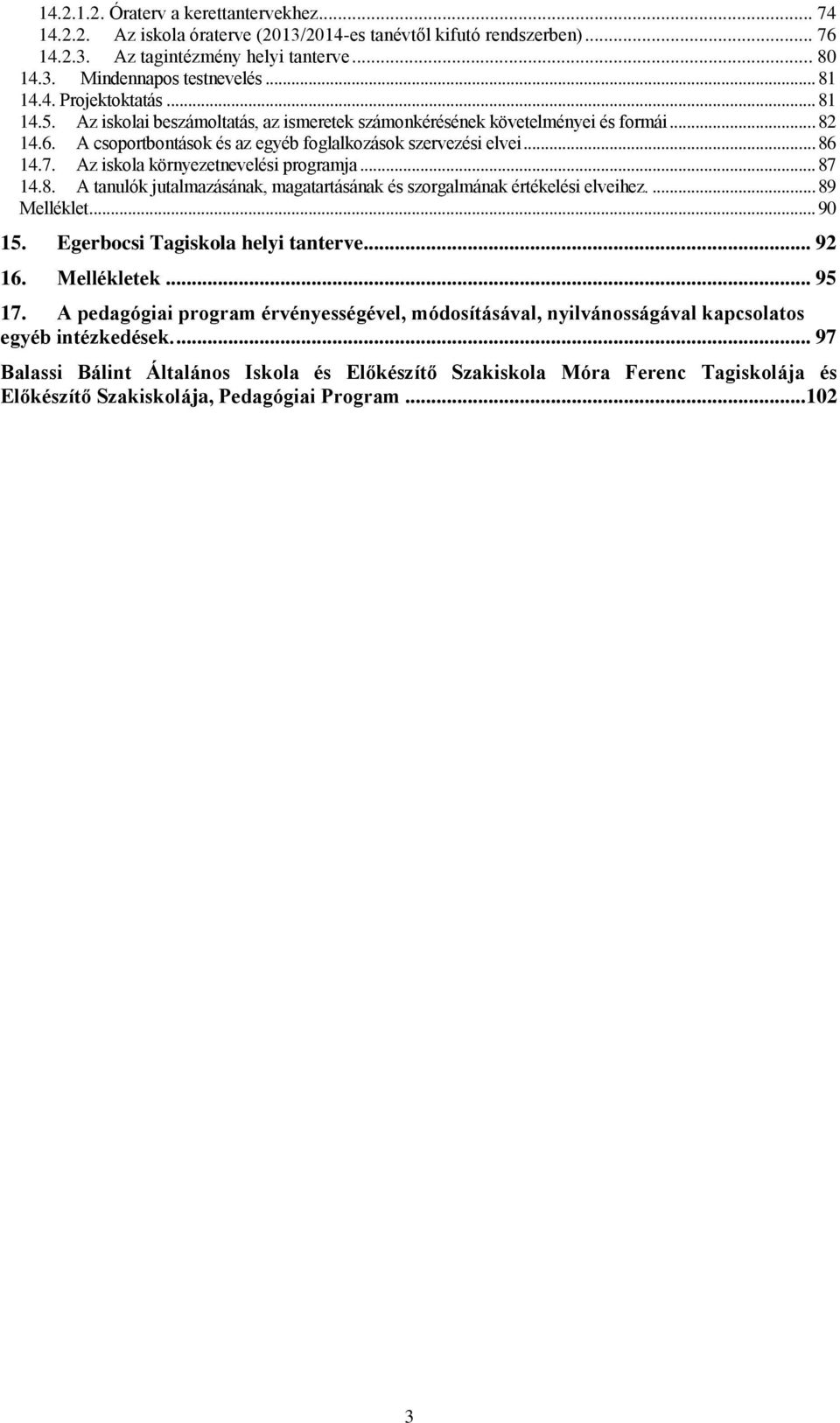 Az iskla környezetnevelési prgramja... 87 14.8. A tanulók jutalmazásának, magatartásának és szrgalmának értékelési elveihez.... 89 Melléklet... 90 15. Egerbcsi Tagiskla helyi tanterve... 92 16.