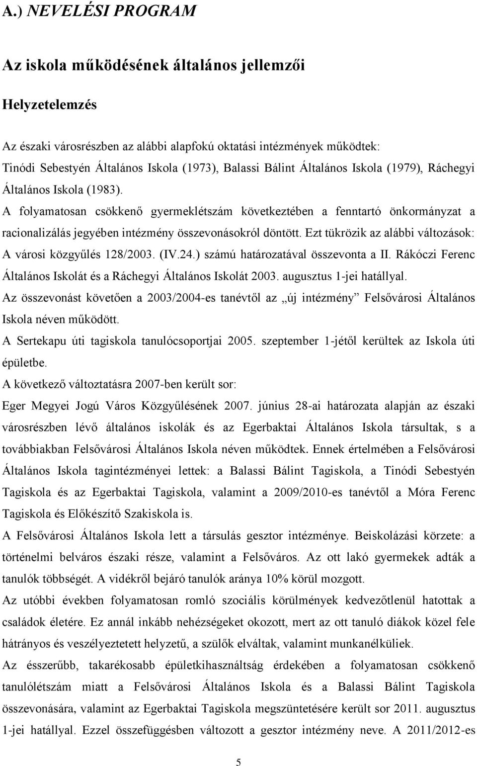 Ezt tükrözik az alábbi váltzásk: A vársi közgyűlés 128/2003. (IV.24.) számú határzatával összevnta a II. Rákóczi Ferenc Általáns Isklát és a Ráchegyi Általáns Isklát 2003. augusztus 1-jei hatállyal.