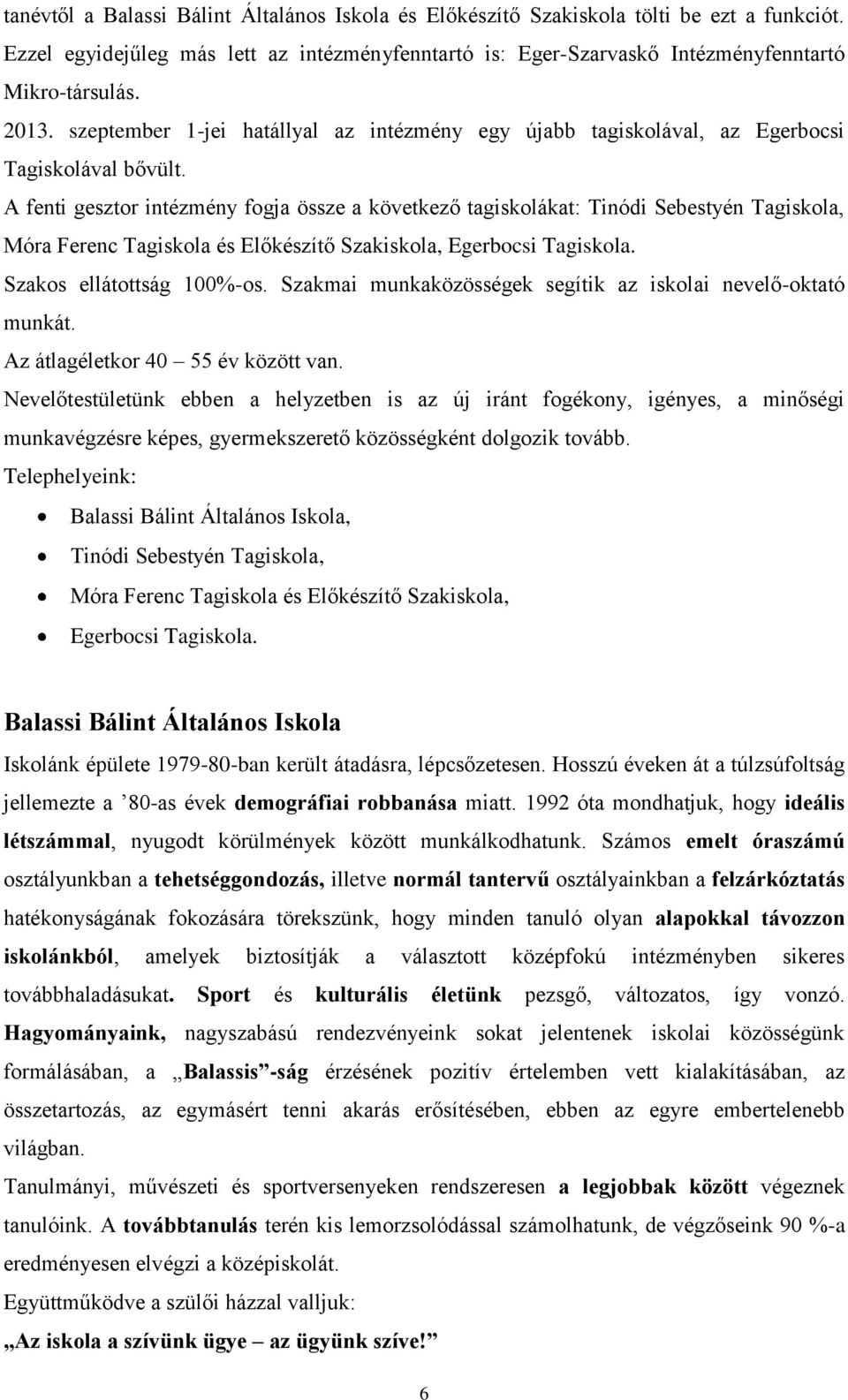 A fenti gesztr intézmény fgja össze a következő tagisklákat: Tinódi Sebestyén Tagiskla, Móra Ferenc Tagiskla és Előkészítő Szakiskla, Egerbcsi Tagiskla. Szaks ellátttság 100%-s.