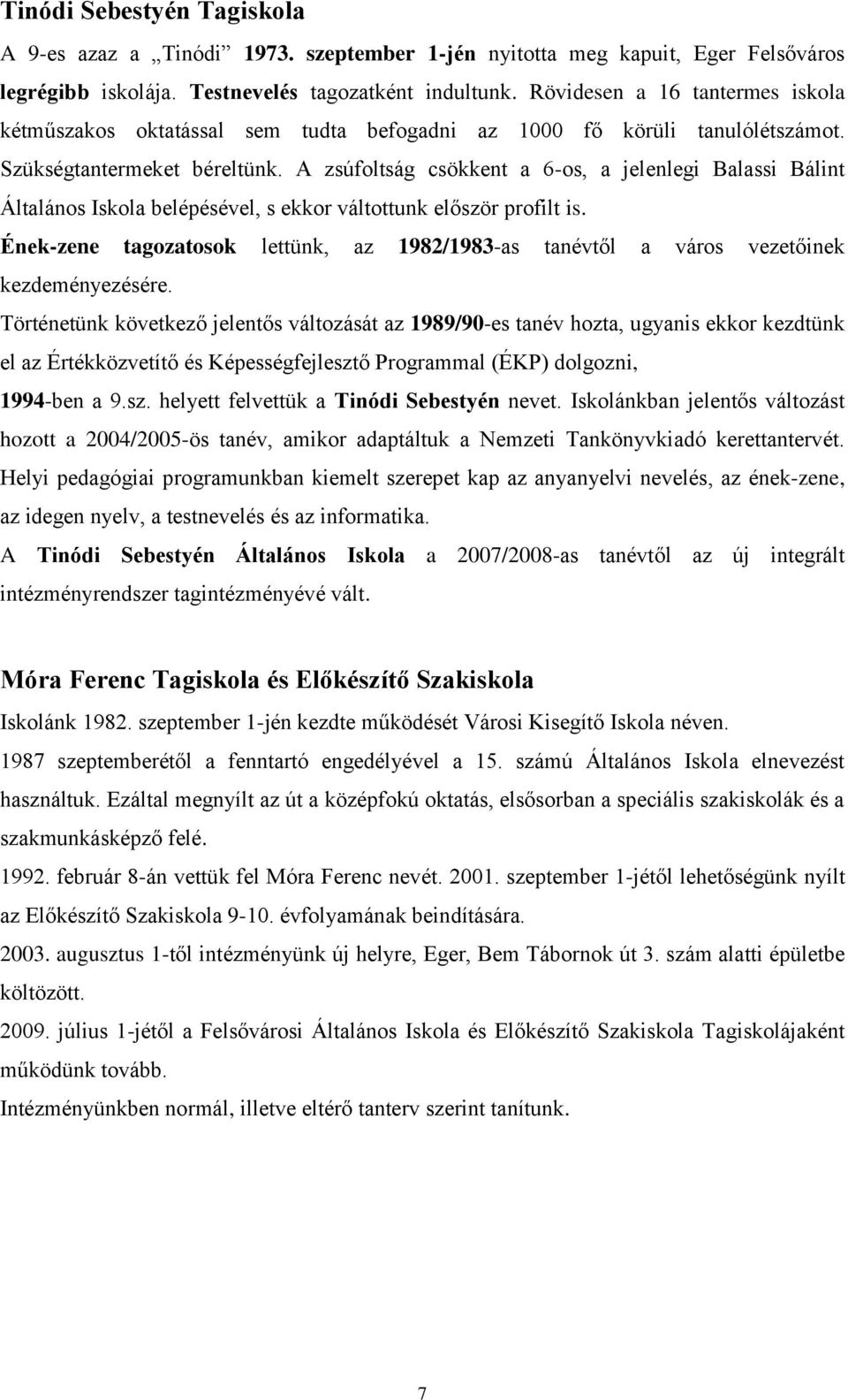 A zsúfltság csökkent a 6-s, a jelenlegi Balassi Bálint Általáns Iskla belépésével, s ekkr váltttunk először prfilt is.