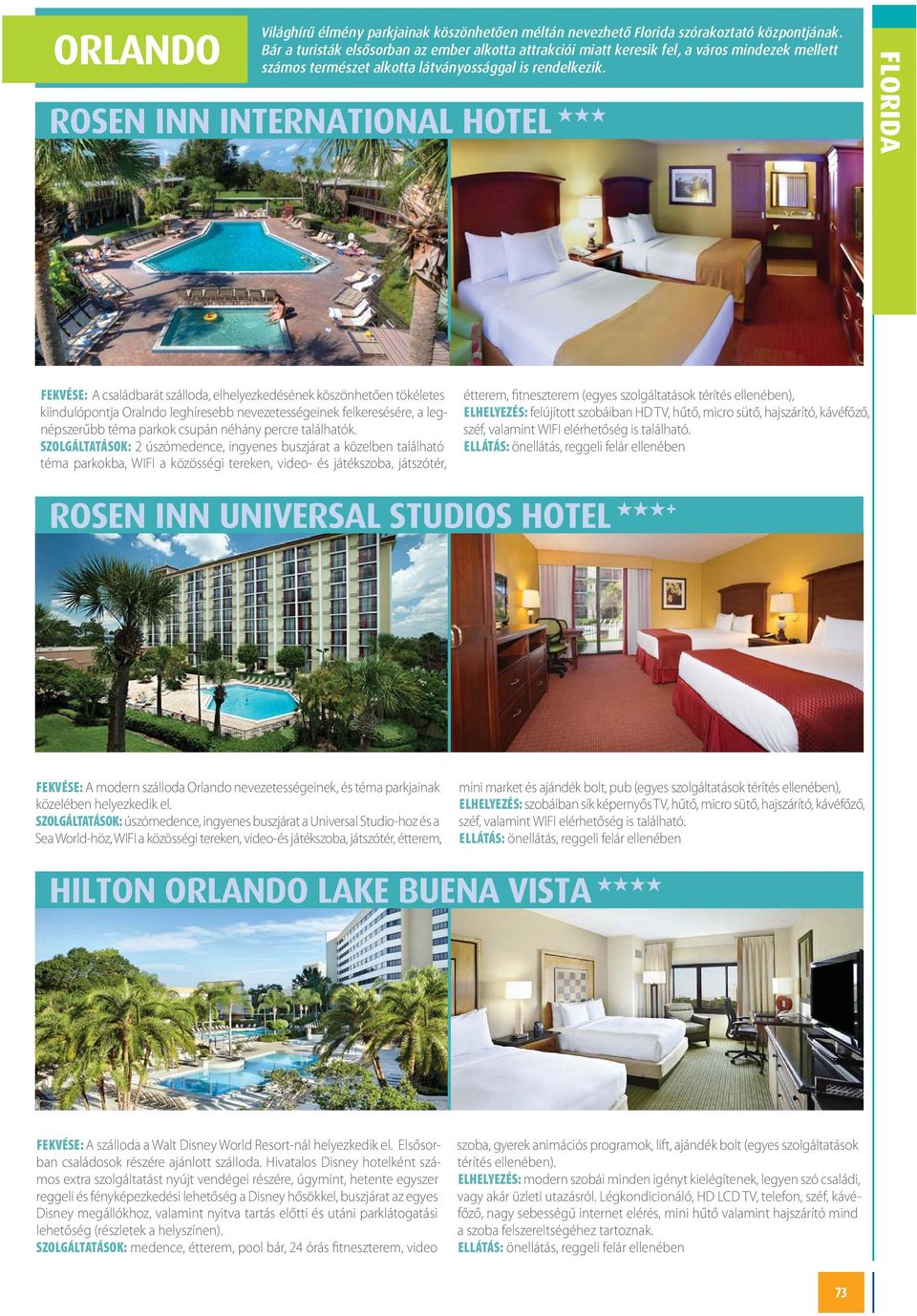ROSEN INN INTERNATIONAL HOTEL FLORIDA FEKVÉSE: A családbarát szálloda, elhelyezkedésének köszönhetően tökéletes kiindulópontja Oralndo leghíresebb nevezetességeinek felkeresésére, a legnépszerűbb